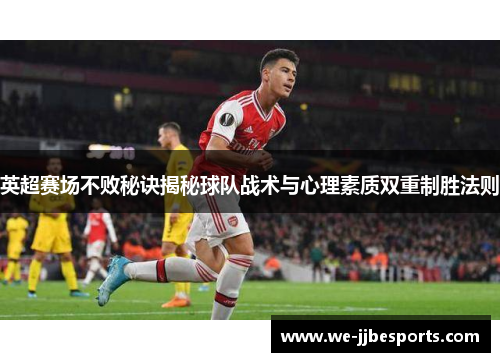 英超赛场不败秘诀揭秘球队战术与心理素质双重制胜法则 英超赛场不败秘诀揭秘球队战术与心理素质双重制胜法则