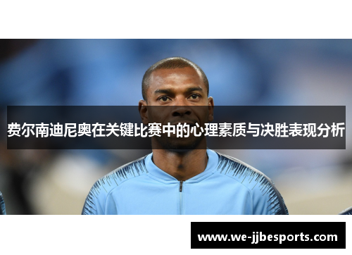 费尔南迪尼奥在关键比赛中的心理素质与决胜表现分析 费尔南迪尼奥在关键比赛中的心理素质与决胜表现分析