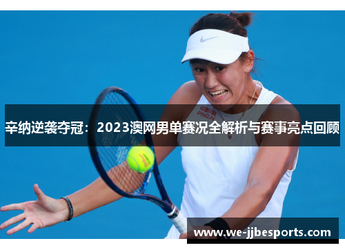 辛纳逆袭夺冠:2023澳网男单赛况全解析与赛事亮点回顾 辛纳逆袭夺冠:2023澳网男单赛况全解析与赛事亮点回顾