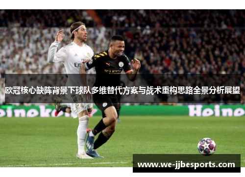 欧冠核心缺阵背景下球队多维替代方案与战术重构思路全景分析展望