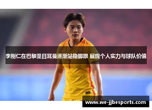 李刚仁在巴黎圣日耳曼逐渐站稳脚跟 展现个人实力与球队价值 李刚仁在巴黎圣日耳曼逐渐站稳脚跟 展现个人实力与球队价值