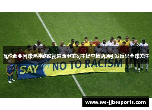 瓦伦西亚因球迷种族歧视遭西甲重罚主场空场两场引发反思全球关注 瓦伦西亚因球迷种族歧视遭西甲重罚主场空场两场引发反思全球关注