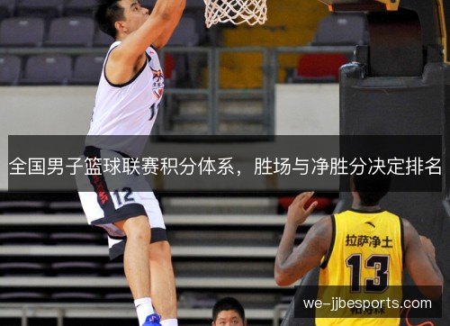 全国男子篮球联赛积分体系,胜场与净胜分决定排名 全国男子篮球联赛积分体系,胜场与净胜分决定排名