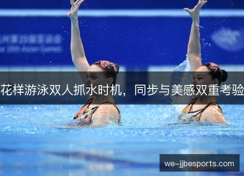 花样游泳双人抓水时机，同步与美感双重考验